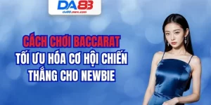 Cách Chơi Baccarat Tối Ưu Hóa Cơ Hội Chiến Thắng Cho Newbie
